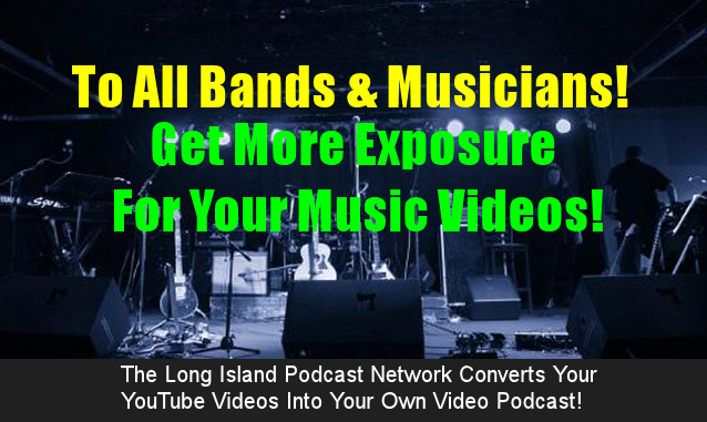 The Long Island Podcast Network now comverts music videos into full podcasts for musicians and bands.